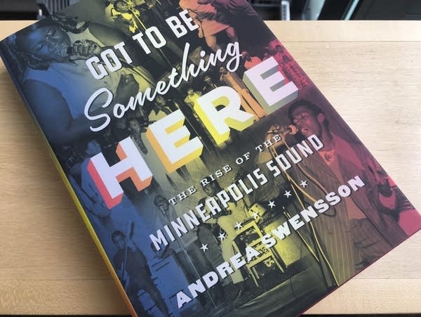 Andrea Swensson's 'Got To Be Something Here: The Rise of the Minneapolis Sound.'