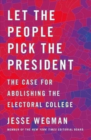 "Let the People Pick the President" by Jesse Wegman