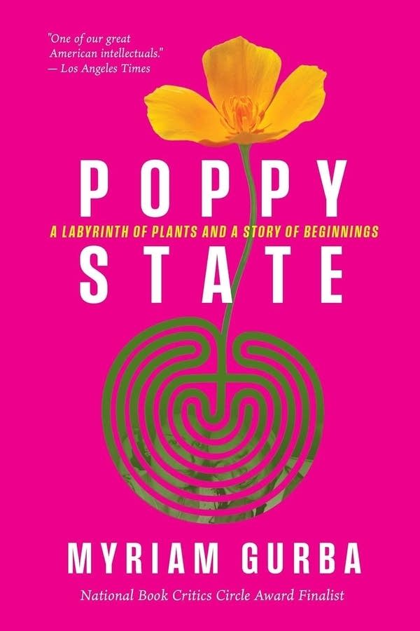 "Poppy State: A Labyrinth of Plants and a Story of Beginnings" by Myriam Gurba